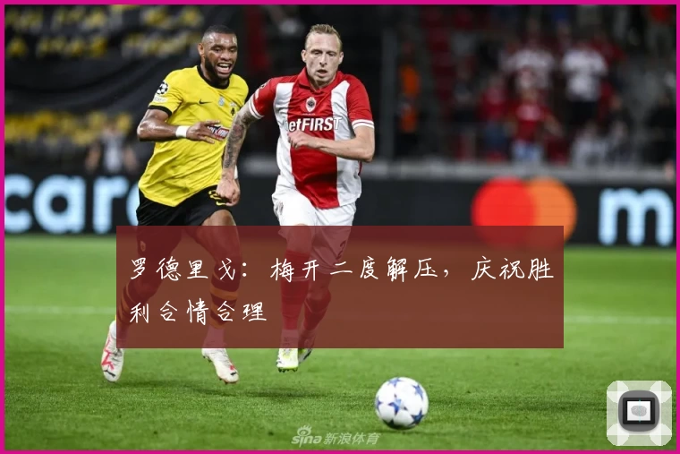罗德里戈：梅开二度解压，庆祝胜利合情合理