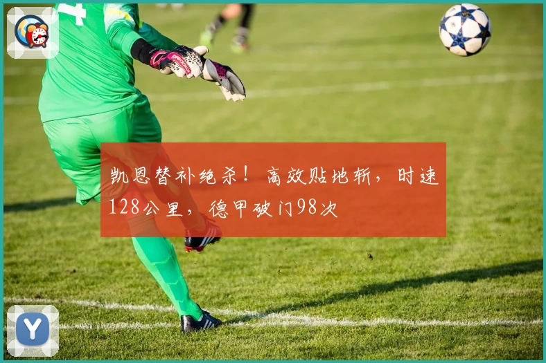 凯恩替补绝杀！高效贴地斩，时速128公里，德甲破门98次