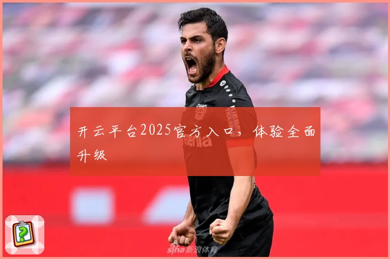 开云平台2025官方入口，体验全面升级