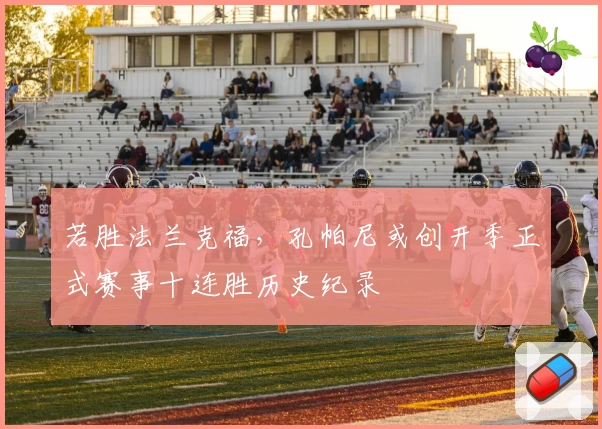 若胜法兰克福，孔帕尼或创开季正式赛事十连胜历史纪录