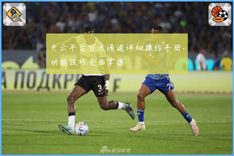 开云平台官方通道详细操作手册，功能技巧全面掌握