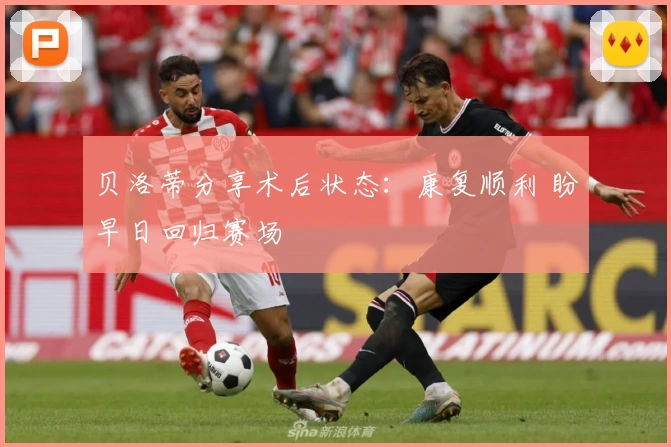 贝洛蒂分享术后状态：康复顺利 盼早日回归赛场