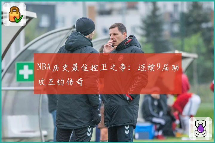 NBA历史最佳控卫之争：连续9届助攻王的传奇